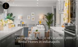 Discovering the Magic of Vacation Rental Homes in Indianapolis