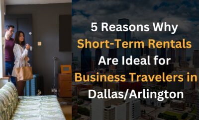 5 Reasons Why Short-Term Rentals Are Ideal for Business Travelers in Dallas/Arlington