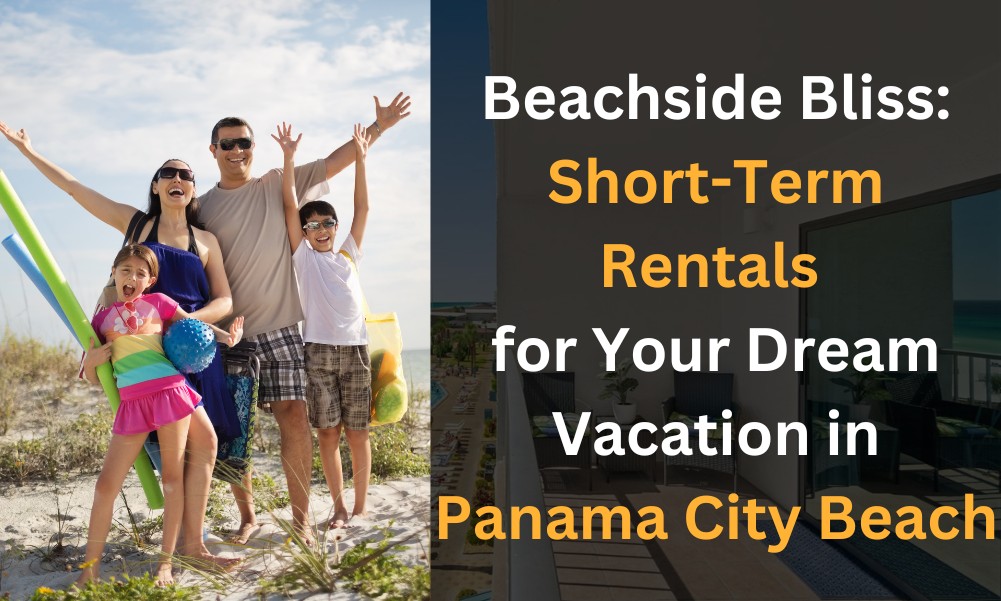 Beachside Bliss: Short-Term Rentals for Your Beach Vacation in Panama City